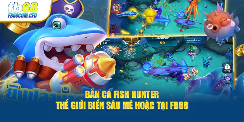 Bắn Cá Fish Hunter - Thế Giới Biển Sâu Mê Hoặc Tại FB68