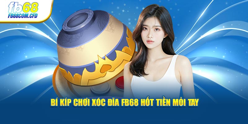 Bí kíp chơi xóc đĩa FB68 hốt tiền mỏi tay