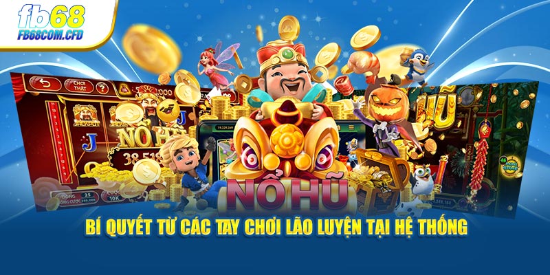 Bí quyết từ các tay chơi lão luyện tại hệ thống