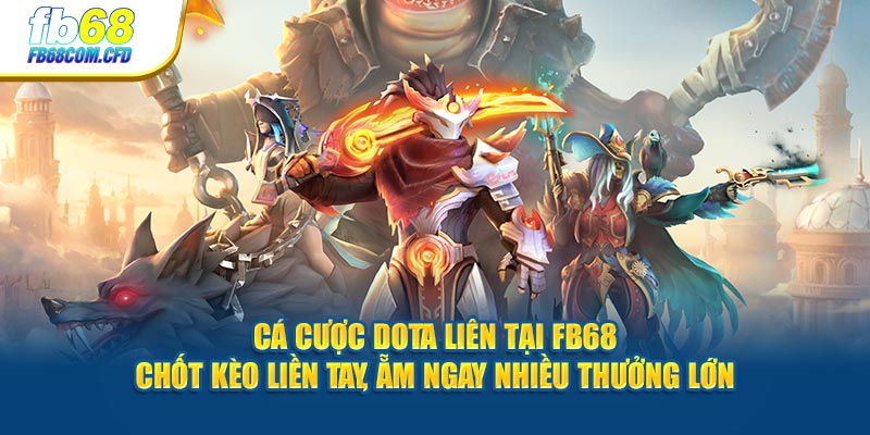 Cá Cược Dota Liên Tại FB68 – Ẵm Ngay Nhiều Thưởng Lớn