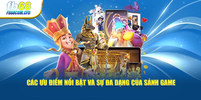 Các ưu điểm nổi bật và sự đa dạng của sảnh game