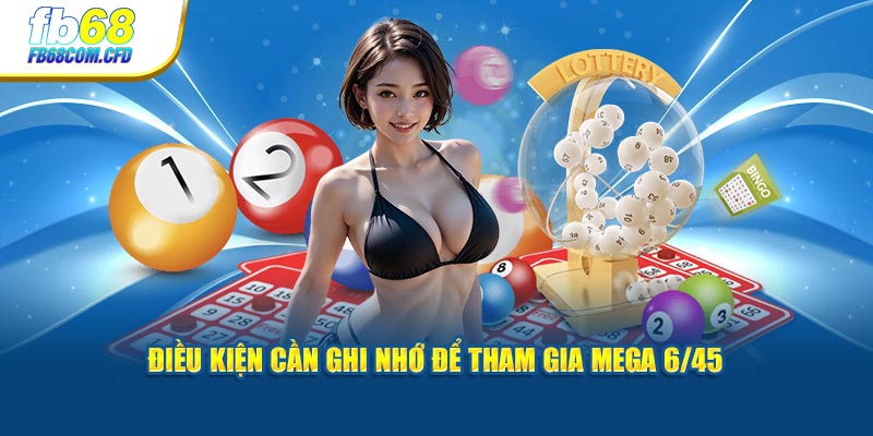 Điều kiện cần ghi nhớ để tham gia Mega 6/45 