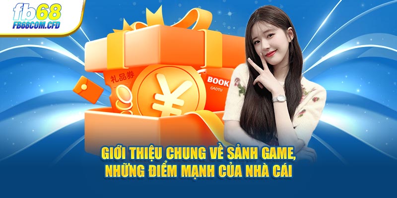 Giới thiệu chung về sảnh game, những điểm mạnh của nhà cái