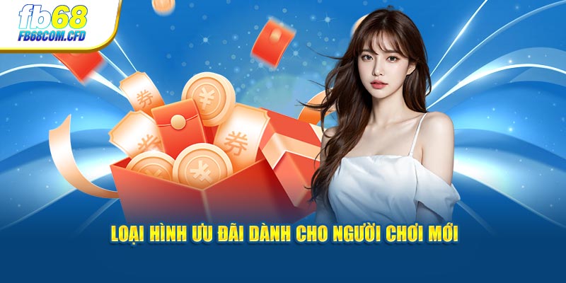 Loại hình ưu đãi dành cho người chơi mới tại nhà cái