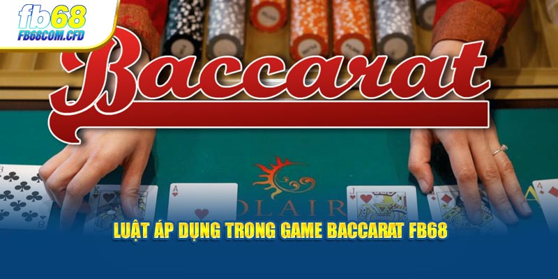 Luật áp dụng trong game baccarat FB68