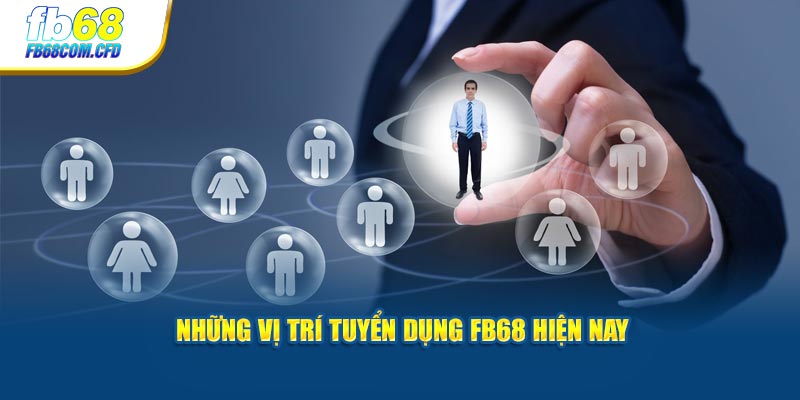 Những vị trí tuyển dụng FB68 hiện nay