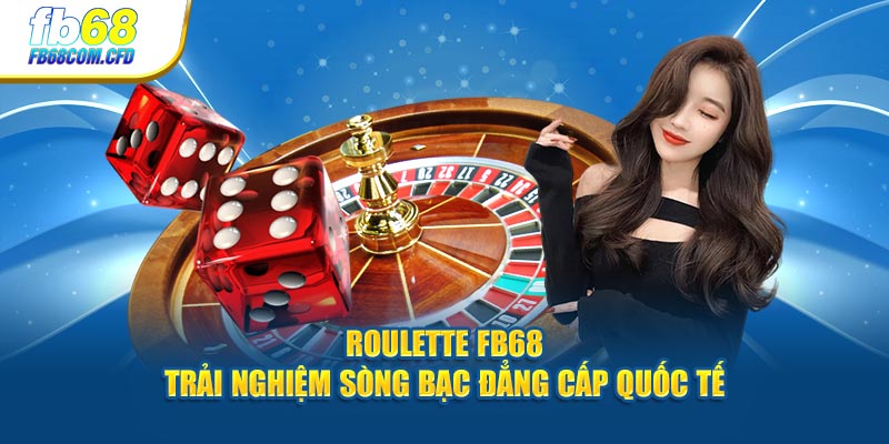 Roulette FB68 - Trải Nghiệm Sòng Bạc Đẳng Cấp Quốc Tế