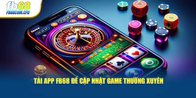 Tải app FB68 để cập nhật game thường xuyên