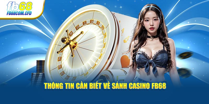 Thông tin cần biết về sảnh casino FB68