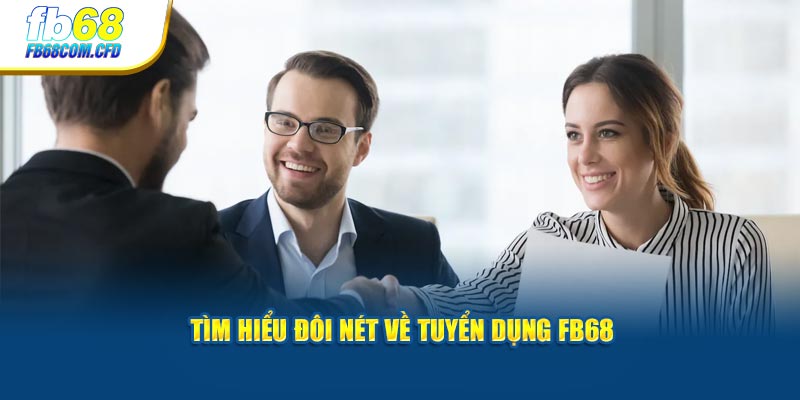 Tìm hiểu đôi nét về tuyển dụng FB68