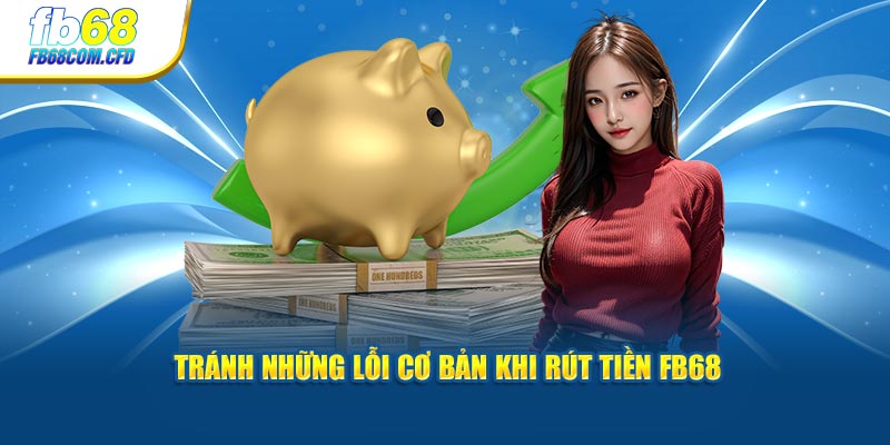 Tránh những lỗi cơ bản khi rút tiền FB68