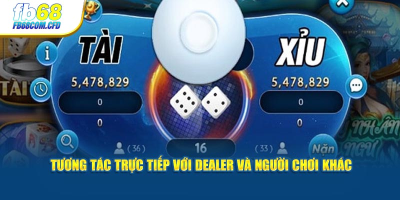 Tương tác trực tiếp với dealer và người chơi khác tại hệ thống